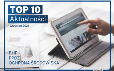 TOP10 AKTUALNOŚCI BHP, PPOŻ., OŚ. – wrzesień – 2021