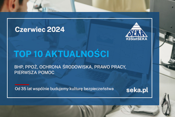 TOP10 AKTUALNOŚCI BHP, PPOŻ., OŚ. – Czerwiec – 2024